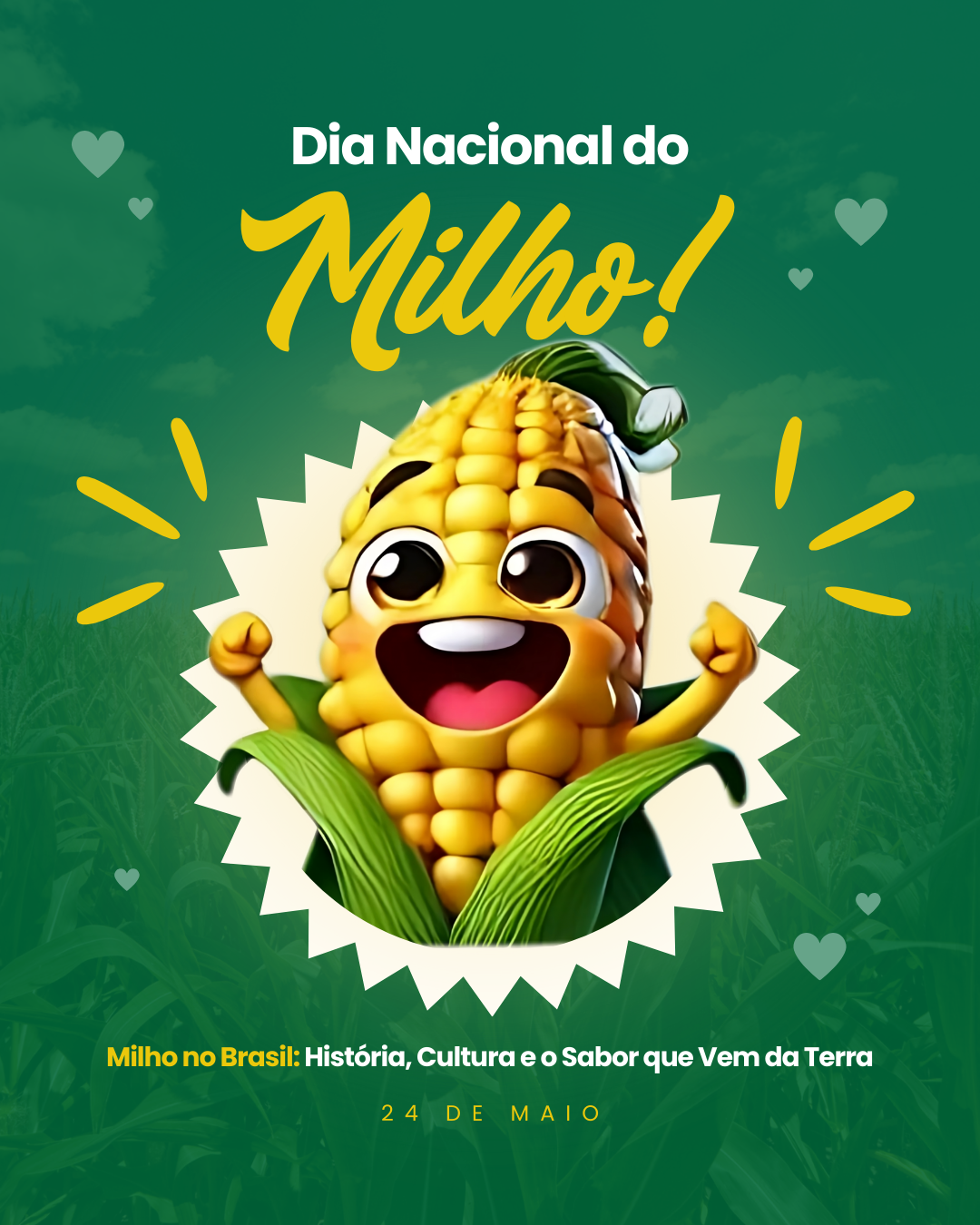 Imagem com fundo verde e grama, ilustrando o mascote Milhinho — uma espiga de milho sorridente com olhos expressivos e braços erguidos em comemoração. Acima dele, o texto "Dia Nacional do Milho!" em letras brancas e amarelas. Abaixo, a frase: "Milho no Brasil: História, Cultura e o Sabor que Vem da Terra", seguida da data "24 de maio". O visual é alegre e festivo, destacando a importância cultural do milho.